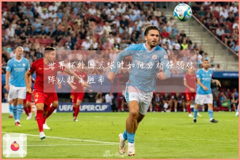 世界杯外围买球时如何分析强弱对阵以提高胜率